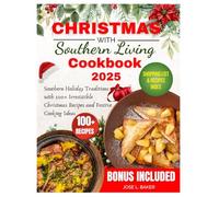 Christmas with Southern Living Cookbook 2025: Southern Holiday Traditions with 100+ Irresistible Christmas Recipes And Festive cooking ideas Jose L. Baker