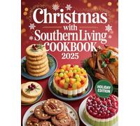 Christmas with Southern Living Cookbook2025: A Joyful Celebration of Southern Holiday Cooking, Timeless Family Recipes, Stunning Décor Ideas, and ... to Make Your 2025 Christmas Unforgettable
