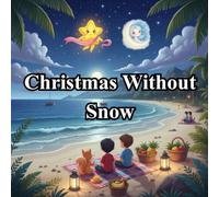 Christmas Without Snow: The Story of the Little Southern Star. A Warm-Climate Christmas Story Celebrating Kindness, Diversity, and Holiday Magic