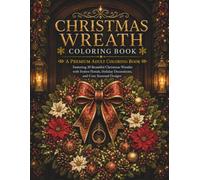 Christmas Wreath Coloring Book: A Premium Adult Coloring Book Featuring 30 Beautiful Christmas Wreaths with Festive Florals, Holiday Decorations, and Cozy Seasonal Designs (The Christmas Collection)