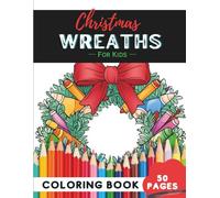 Christmas Wreath Coloring Book Ages 9-12: 50 Pages of Detailed Wreath Designs for Older Children (Coloring Books for Kids Ages 9-12)