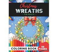 Christmas Wreath Coloring Book for Adults: 50 Pages of Elegant Holiday Wreaths for Stress Relief (Adult Coloring Books: Fun & Relaxing)