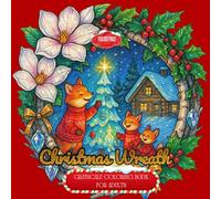 Christmas Wreath Coloring Book: Whimsical Holiday Wreaths with Cute Animals, Cozy Creatures, and Festive Details for Adults to Relax and Enjoy