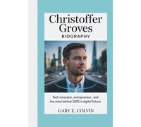 CHRISTOFFER GROVES BIOGRAPHY: Tech innovator, entrepreneur, and the mind behind 2025's digital future