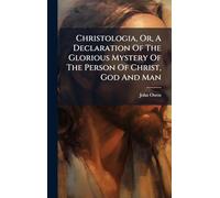 Christologia, Or, A Declaration Of The Glorious Mystery Of The Person Of Christ, God And Man