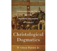 Christological Dogmatics: A Theological Witness to the Person and Work of Christ
