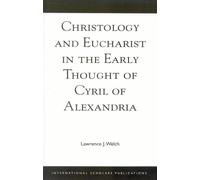 Christology and Eucharist in the Early Thought of Cyril of Alexandria
