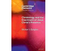 Christology and the Enactment of Jesus Christ's Presence (Elements in Christian Doctrine)