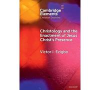 Christology and the Enactment of Jesus Christ's Presence (Elements in Christian Doctrine)