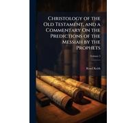 Christology of the Old Testament, and a Commentary On the Predictions of the Messiah by the Prophets