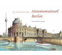 Christoph Baum. Die Geschichte der Museumsinsel Berlin (Nachdruck im neuen Format)