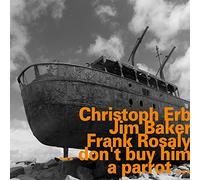 Christoph Erb - Don´t Buy Him a Parrot W/ J. Baker and F. Rosaly