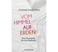 Christoph Joseph Ahlers M Vom Himmel auf Erden: Was Sexualität für (Tapa blanda)