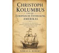 Christoph Kolumbus und die europäische Entdeckung Amerikas: Die Geschichte der Atlantikreisen spanischer Ambitionen karibischer Begegnungen und der ... (Die Reihe Das Zeitalter der Entdeckungen)