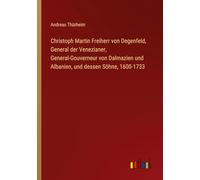 Christoph Martin Freiherr von Degenfeld, General der Venezianer, General-Gouverneur von Dalmazien und Albanien, und dessen Söhne, 1600-1733