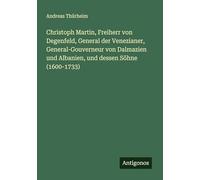 Christoph Martin, Freiherr von Degenfeld, General der Venezianer, General-Gouverneur von Dalmazien und Albanien, und dessen Söhne (1600-1733)