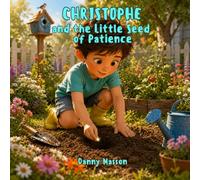 CHRISTOPHE and the Little Seed of Patience: A quantum creation story to awaken children’s imagination. (Danny's luminous tales - Bedtime stories)
