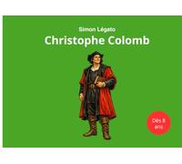 Christophe Colomb: Livre illustré pour enfants 8-12 ans qui retrace la vie et les aventures de l’explorateur