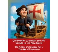 Christopher Columbus and his Voyage to the New World: The Origins of Columbus Day & The Age of Exploration (Columbus Day, Labor Day, Fourth of July, and Flag Day Patriotic Holiday Collection)