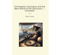 Christopher Columbus and the New World of His Discovery - Complete (Classic Books)