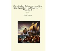Christopher Columbus and the New World of His Discovery - Volume 5 (Classic Books)