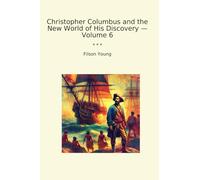 Christopher Columbus and the New World of His Discovery - Volume 6 (Classic Books)