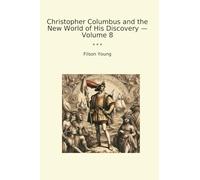 Christopher Columbus and the New World of His Discovery - Volume 8 (Classic Books)