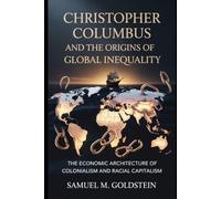 Christopher Columbus And The Origins Of Global Inequality: The Economic Architecture of Colonialism and Racial Capitalism