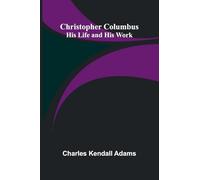 Christopher Columbus: His Life and His Work