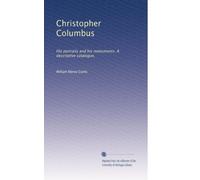 Christopher Columbus: His portraits and his monuments. A descriptive catalogue,