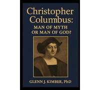 Christopher Columbus: Man of Myth or Man of God?: The Documented truth you always hoped was true