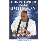 CHRISTOPHER LAMAR JOHNSON SON OF FIVE POINTS: An Autobiography by the Music Man Mr. CLJ