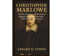 Christopher Marlowe: The Life, Literature, and Mysteries of England’s Elizabethan Playwright Who Shaped English Drama