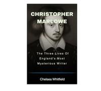 Christopher Marlowe: The Three Lives Of England's Most Mysterious Writer