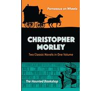 Christopher Morley: Two Classic Novels in One Volume: Parnassus on Wheels and The Haunted Bookshop [Idioma Inglés]