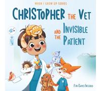 Christopher The Vet and the Invisible Patient. Personalized Story About Veterinarian (When I Grow Us Series for Christopher)