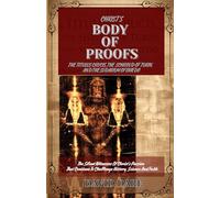 CHRIST'S BODY OF PROOFS: The Titulus Crucis, The Shroud Of Turin, The Sudarium Of Oviedo, And The Ultimate Evidences of Christ’s Passion That Continue to Challenge History, Science and Faith