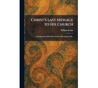 Christ's Last Message to His Church: An Exposition of the Seven Letter of Revelation I-Iii ..