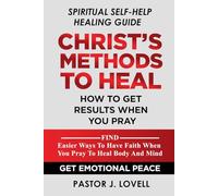 Christ's Methods To Heal: How To Get Results When You Pray
