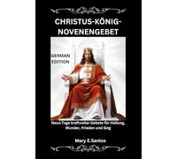 CHRISTUS-KÖNIG-NOVENENGEBET: Neun Tage kraftvoller Gebete für Heilung, Wunder, Frieden und Sieg