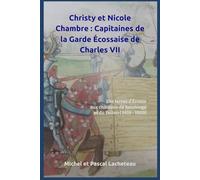 Christy et Nicole Chambre : Capitaines de la Garde Écossaise de Charles VII: Des terres d'Écosse aux châteaux de Saintonge et du Poitou ( 1419 - 1900)