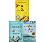 Christy Lefteri Collection 3 Books Set (Songbirds [Hardcover], The Beekeeper of Aleppo, A Watermelon a Fish and a Bible)
