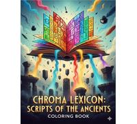 Chroma Lexicon: Scripts of the Ancients: An Adult Coloring Book of Ancient Alphabets, Sacred Symbols, and Mystical Patterns for Relaxation and Creativity