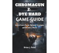 CHROMAGUN 2: DYE HARD GAME GUIDE: Unlock Every Puzzle, Optimize Strategies, and Become a Master