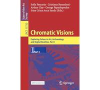 Chromatic Visions: Exploring Colour in Art, Archaeology and Digital Realities, Part I: 15750 (Lecture Notes in Computer Science, 15750)