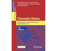 Chromatic Visions: Exploring Colour in Art, Archaeology and Digital Realities, Part II: 16450 (Lecture Notes in Computer Science)