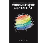 Chromatische Mentalität: Essays über Licht, Physik und den Tod der künstlerischen Intuition (CHROMATISCHE INGENIEURSKUNST)