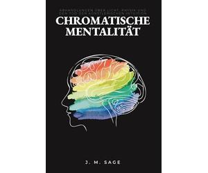 Chromatische Mentalität: Essays über Licht, Physik und den Tod der künstlerischen Intuition (CHROMATISCHE INGENIEURSKUNST)