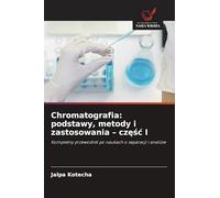 Chromatografia: podstawy, metody i zastosowania - cz¿¿¿ I: Kompletny przewodnik po naukach o separacji i analizie