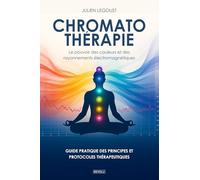 Chromatothérapie : Le pouvoir des couleurs et des rayonnements électromagnétiques: Guide pratique des principes et protocoles thérapeutiques